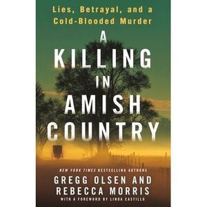 A Killing in Amish Country: Lies, Betrayal, and a Cold-Blooded Murder -- Gregg O